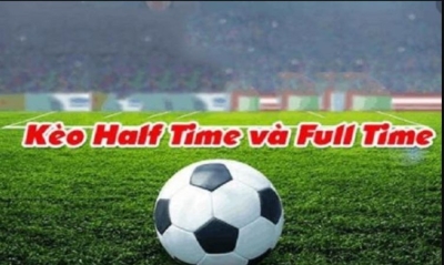 Kèo half time full time - Chia sẻ kinh nghiệm từ cao thủ lâu năm